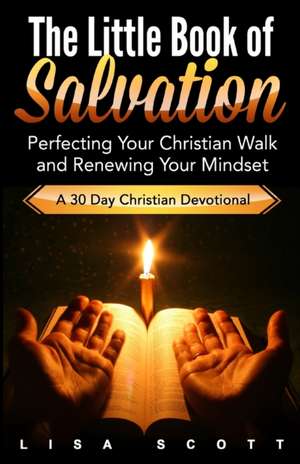 The Little Book of Salvation: Perfecting Your Christian Walk and Renewing Your Mindset de Lisa Scott