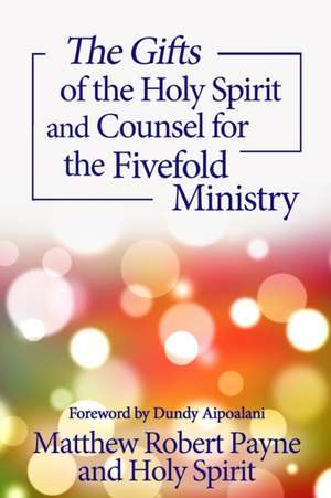 The Gifts of the Holy Spirit and Counsel for the Fivefold Ministry de Matthew Robert Payne