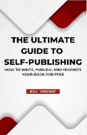 The Ultimate Guide to Self-Publishing de Bill Vincent