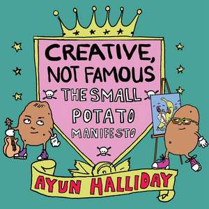 Creative, Not Famous de Ayun Halliday