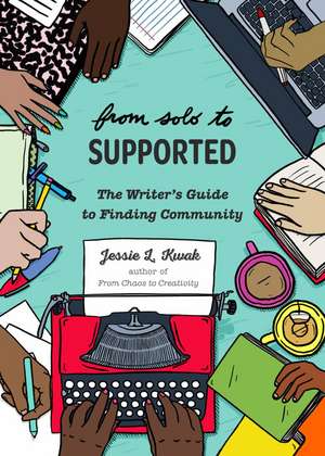 From Solo to Supported: A Writer's Guide to Finding Community de Jessie L. Kwak