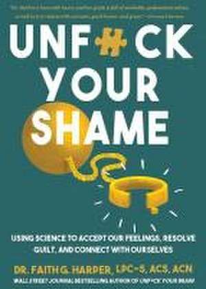 Unfuck Your Shame: Using Science to Accept Our Feelings, Resolve Guilt, and Connect with Ourselves de Faith G. Harper