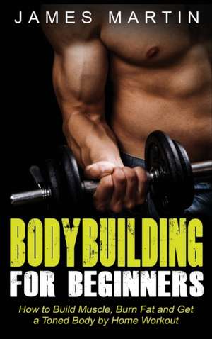 Bodybuilding for Beginners de James Martin