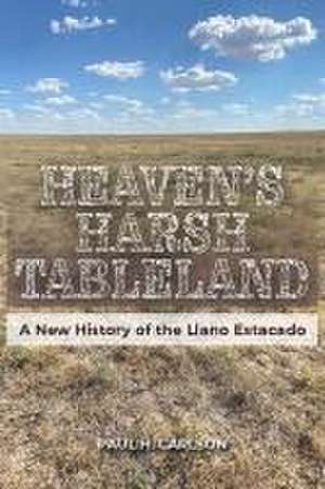 Heaven's Harsh Tableland de Paul H Carlson