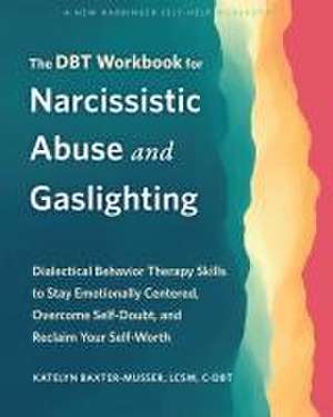 The Dbt Workbook for Narcissistic Abuse and Gaslighting de Katelyn Baxter-Musser