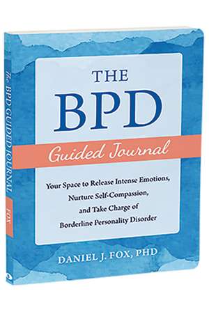 The BPD Guided Journal: Your Space to Release Intense Emotions, Nurture Self-Compassion, and Take Charge of Borderline Personality Disorder de Daniel Fox