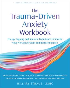 Trauma-Driven Anxiety Workbook: Energy Tapping and Somatic Techniques to Soothe Your Nervous System and Restore Balance de Hillary Straus