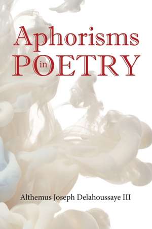 Aphorisms in Poetry de Althemus Joseph Delahoussaye