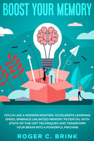 Boost Your Memory and Focus Like a Modern Einstein de Roger C Brink