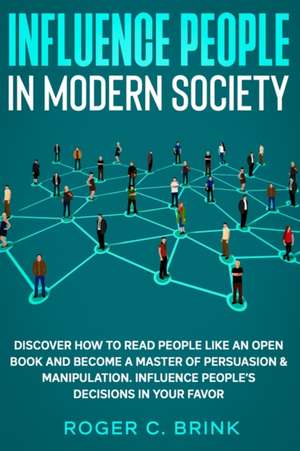 Influence People in Modern Society de Roger C Brink