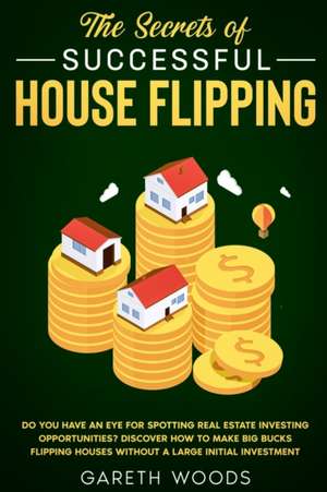 The Secrets of Successful House Flipping de Gareth Woods