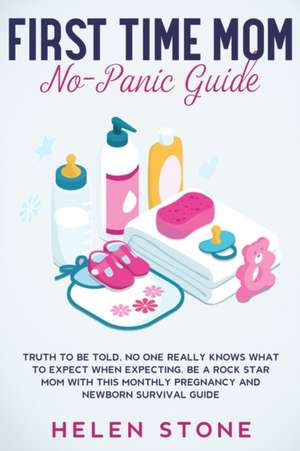 First Time Mom No-Panic Guide de Helen Stone