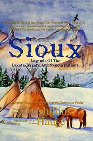 Sioux Legends Of The Lakota, Dakota, And Nakota Indians de G. W. Mullins