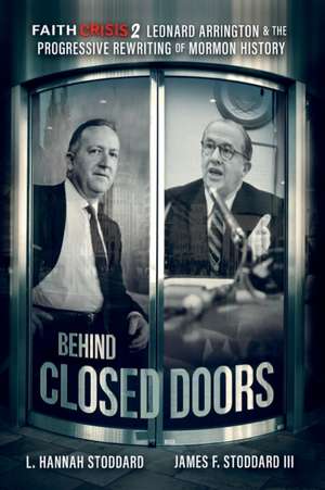 Faith Crisis Vol. 2 - Behind Closed Doors: Leonard Arrington & the Progressive Rewriting of Mormon History de L. Hannah Stoddard