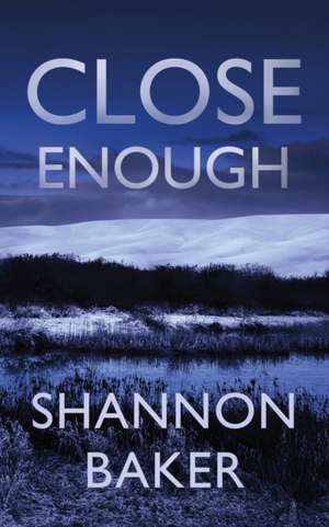 Close Enough de Shannon Baker