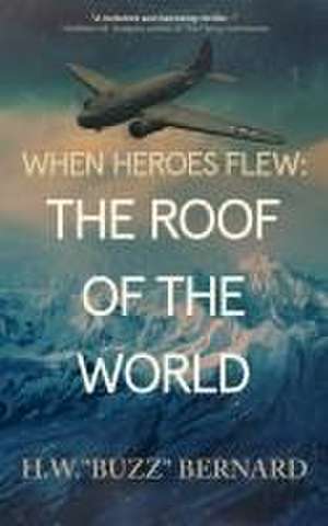 When Heroes Flew: The Roof of the World de H W Buzz Bernard