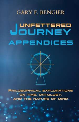 Unfettered Journey Appendices de Gary F. Bengier