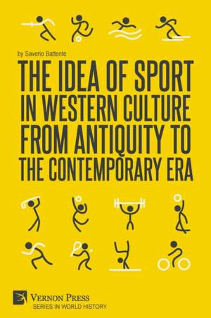 The Idea of Sport in Western Culture from Antiquity to the Contemporary Era de Saverio Battente