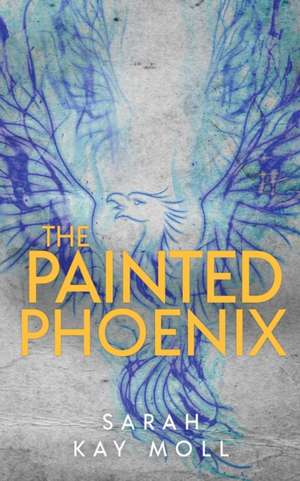 The Painted Phoenix de Sarah Kay Moll