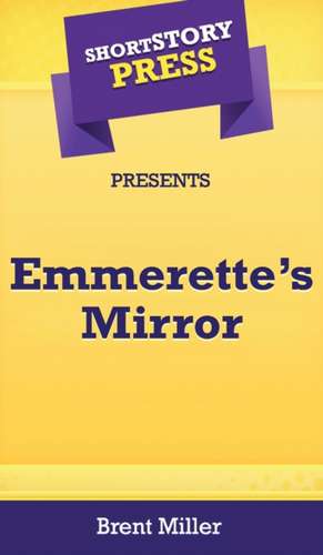 Short Story Press Presents Emmerette's Mirror de Brent Miller