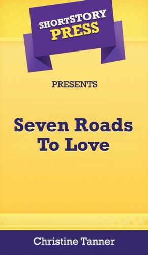 Short Story Press Presents Seven Roads To Love de Christine Tanner