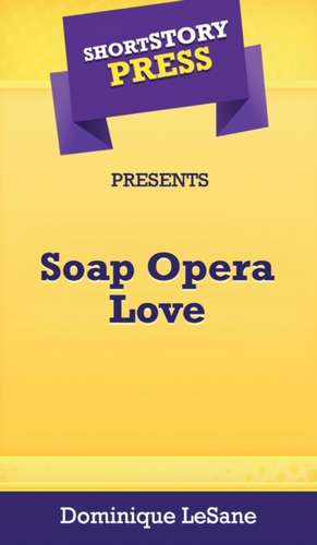 Short Story Press Presents Soap Opera Love de Dominique Lesane