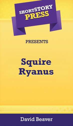 Short Story Press Presents Squire Ryanus de David Beaver