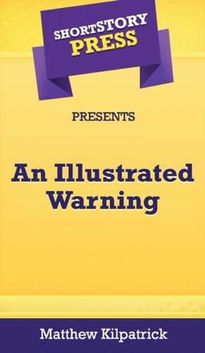 Short Story Press Presents An Illustrated Warning de Matthew Kilpatrick