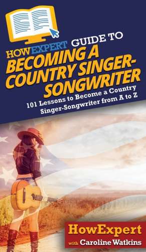 HowExpert Guide to Becoming a Country Singer-Songwriter de Caroline Watkins