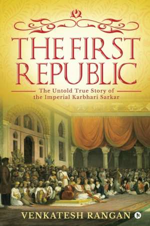 The First Republic: The Untold True Story of the Imperial Karbhari Sarkar de Venkatesh Rangan