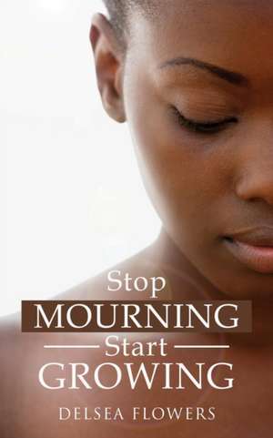 Stop Mourning Start Growing de Delsea Flowers