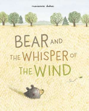 Bear and the Whisper of the Wind de Marianne Dubuc