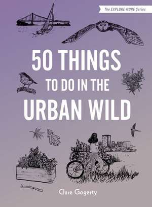 50 Things to Do in the Urban Wild de Clare Gogerty