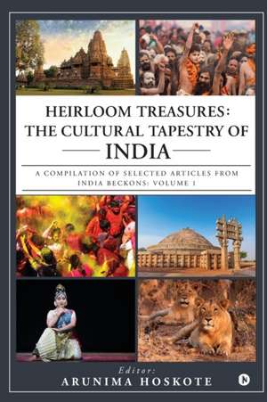 Heirloom Treasures: The Cultural Tapestry of India: A compilation of selected articles from India Beckons: Volume 1 de Arunima Hoskote