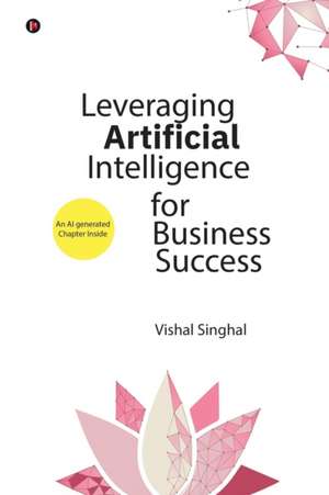 Leveraging Artificial Intelligence for Business Success de Vishal Singhal