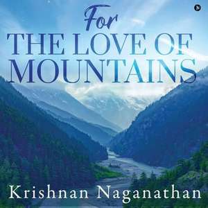 For the Love of Mountains de Krishnan Naganathan