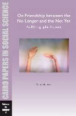 On Friendship between the No Longer and the Not Yet: An Ethnographic Account de Soha Mohsen