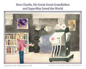 How Charlie, His Great-Great Grandfather, and SuperMax Saved the World de Stephen W Peterson