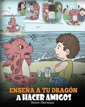 Enseña a tu Dragón a Hacer Amigos de Steve Herman