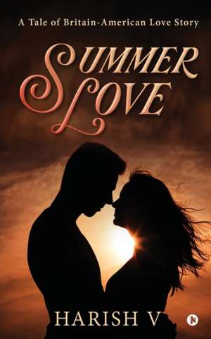 Summer Love: A Tale of Britain-American Love Story de Harish V