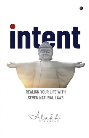 Intent: Realign your Life with Seven Natural Laws de Alakh Niranjan