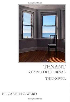 Tenant A Cape Cod Journal. The Novel de Elizabeth C Ward