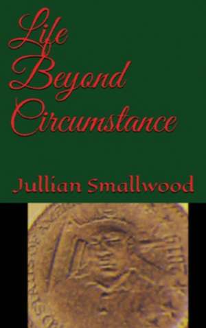 Life Beyond Circumstances de Jullian Smallwood