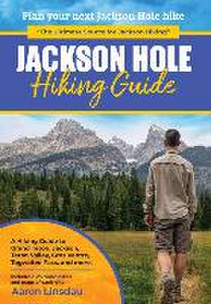 Jackson Hole Hiking Guide de Aaron Linsdau