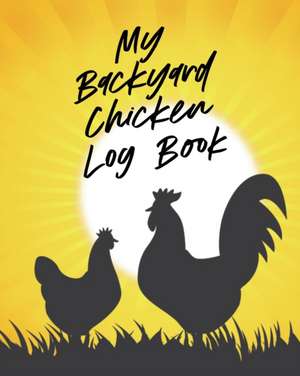 My Backyard Chicken Log Book de Patricia Larson