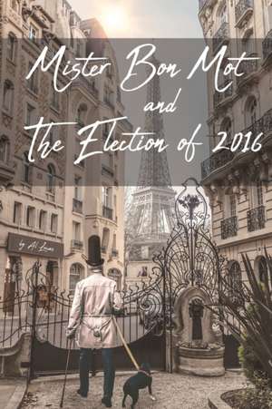 Mister Bon Mot and The Election of 2016 de Al Lucas