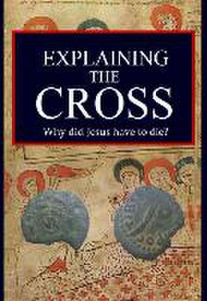 Explaining the Cross: Why did Jesus have to die? de Jason Kerrigan