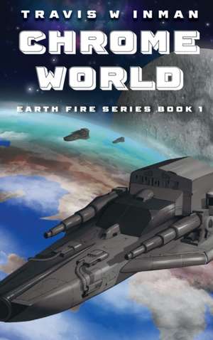 Chrome World--Book 1, Earth Fire Series de Travis W. Inman