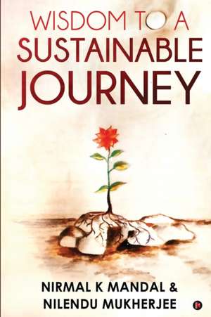 Wisdom to a Sustainable Journey de Nilendu Mukherjee