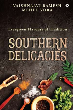 Southern Delicacies: Evergreen Flavours of Tradition de Mehul Vora